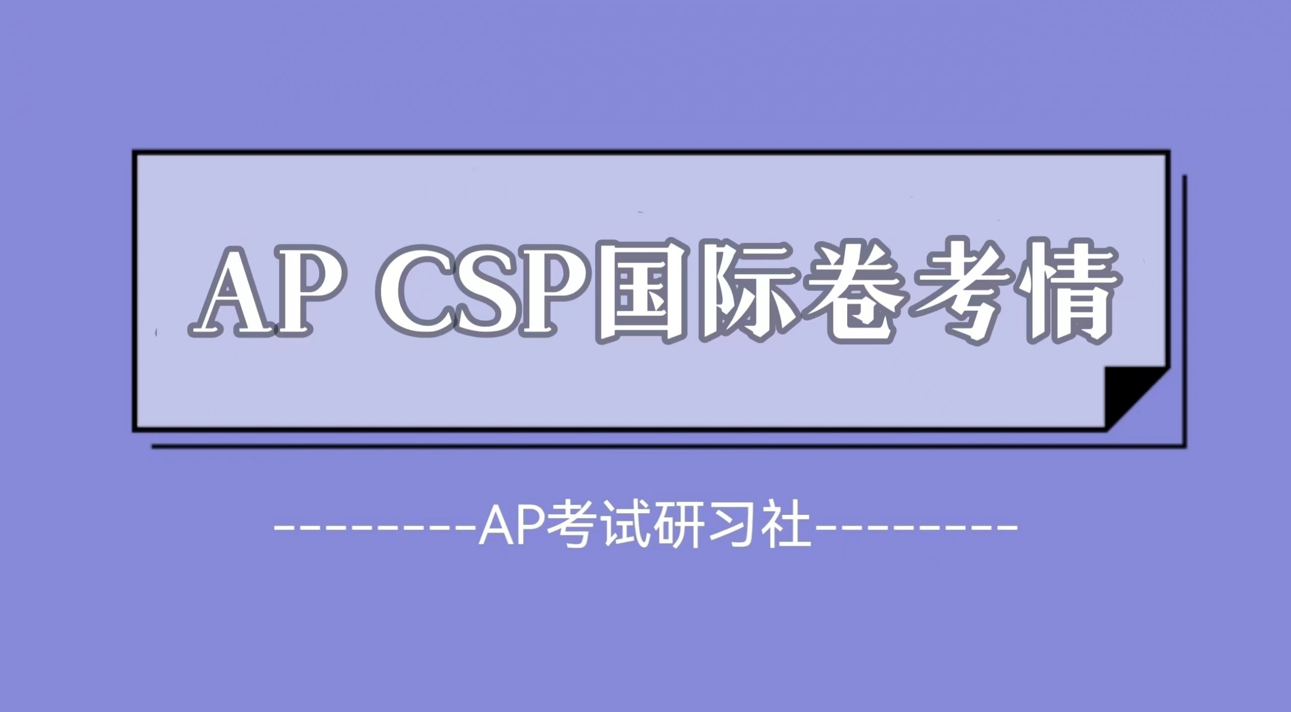 2023年AP CSP国际卷考试真题及考情回顾：题型与往年类似，整体难度适中|附AP常考科目备考资料免费下载领取！